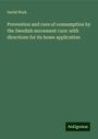 David Wark: Prevention and cure of consumption by the Swedish movement cure: with directions for its home application, Buch