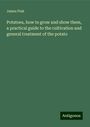 James Pink: Potatoes, how to grow and show them, a practical guide to the cultivation and general treatment of the potato, Buch