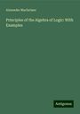 Alexander Macfarlane: Principles of the Algebra of Logic: With Examples, Buch