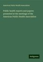 American Public Health Association: Public health reports and papers: presented at the meetings of the American Public Health Association, Buch