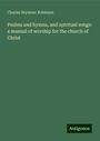 Charles Seymour Robinson: Psalms and hymns, and spiritual songs: a manual of worship for the church of Christ, Buch