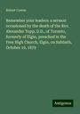 Robert Cowan: Remember your leaders: a sermon occasioned by the death of the Rev. Alexander Topp, D.D., of Toronto, formerly of Elgin, preached in the Free High Church, Elgin, on Sabbath, October 19, 1879, Buch