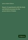 Quincy Adams Gillmore: Report of experiments with the Seely and Bethell processes for the preservation of timber, Buch