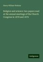 Henry William Watkins: Religion and science: two papers read at the annual meetings of the Church Congress in 1878 and 1879, Buch