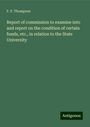 F. P. Thompson: Report of commission to examine into and report on the condition of certain funds, etc., in relation to the State University, Buch