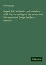 Robert Dodge: Report, full, authentic, and complete: of all the proceedings of the memorable first reunion of Dodge family in America, Buch