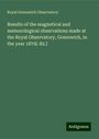 Royal Greenwich Observatory: Results of the magnetical and meteorological observations made at the Royal Observatory, Greenwich, in the year 1876[-82.], Buch