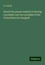 Levi Maish: Should the present method of electing a president and vice-president of the United States be changed?, Buch