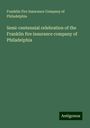 Franklin Fire Insurance Company of Philadelphia: Semi-centennial celebration of the Franklin fire insurance company of Philadelphia, Buch