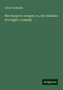 Oliver Goldsmith: She stoops to conquer; or, the mistakes of a night: a comedy, Buch