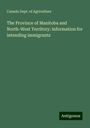 Canada Dept. Of Agriculture: The Province of Manitoba and North-West Territory: information for intending immigrants, Buch