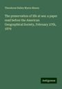 Theodorus Bailey Myers Mason: The preservation of life at sea: a paper read before the American Geographical Society, February 27th, 1879, Buch