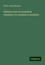 Albert James Bernays: Skeleton notes on analytical chemistry: for students in medicine, Buch