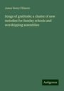 James Henry Fillmore: Songs of gratitude: a cluster of new melodies for Sunday schools and worshipping assemblies, Buch