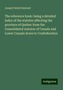 Joseph Féréol Dubreuil: The reference book: being a detailed index of the statutes affecting the province of Quebec from the Consolidated statutes of Canada and Lower Canada down to Confederation, Buch