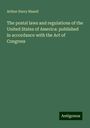 Arthur Harry Bissell: The postal laws and regulations of the United States of America: published in accordance with the Act of Congress, Buch