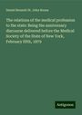 Daniel Bennett St. John Roosa: The relations of the medical profession to the state: Being the anniversary discourse delivered before the Medical Society of the State of New York, February fifth, 1879, Buch