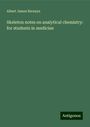 Albert James Bernays: Skeleton notes on analytical chemistry: for students in medicine, Buch