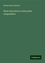 Robert Henry Belcher: Short exercises in Latin prose composition, Buch