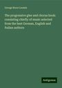 George Brace Loomis: The progressive glee and chorus book: consisting chiefly of music selected from the best German, English and Italian authors, Buch