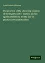 John Frederick Haynes: The practice of the Chancery Division of the High Court of Justice, and on appeal therefrom: for the use of practitioners and students, Buch