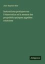 Jean-Baptiste Biot: Instructions pratiques sur l'observation et la mesure des propriétés optiques appelées rotatoires, Buch