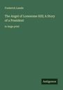 Frederick Landis: The Angel of Lonesome Hill; A Story of a President, Buch