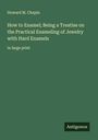Howard M. Chapin: How to Enamel; Being a Treatise on the Practical Enameling of Jewelry with Hard Enamels, Buch