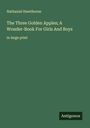 Nathaniel Hawthorne: The Three Golden Apples; A Wonder-Book For Girls And Boys, Buch