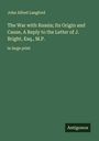 John Alfred Langford: The War with Russia; Its Origin and Cause, A Reply to the Letter of J. Bright, Esq., M.P., Buch