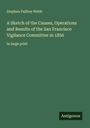 Stephen Palfrey Webb: A Sketch of the Causes, Operations and Results of the San Francisco Vigilance Committee in 1856 , Buch