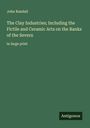 John Randall: The Clay Industries; Including the Fictile and Ceramic Arts on the Banks of the Severn, Buch