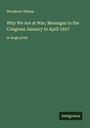 Woodrow Wilson: Why We Are at War; Messages to the Congress January to April 1917, Buch