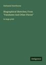 Nathaniel Hawthorne: Biographical Sketches; From "Fanshawe And Other Pieces", Buch