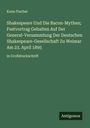 Kuno Fischer: Shakespeare Und Die Bacon-Mythen; Festvortrag Gehalten Auf Der General-Versammlung Der Deutschen Shakespeare-Gesellschaft Zu Weimar Am 23. April 1895, Buch