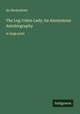 An Anonymous: The Log-Cabin Lady; An Anonymous Autobiography, Buch