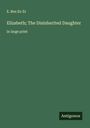 E. Ben Ez-Er: Elizabeth; The Disinherited Daughter, Buch
