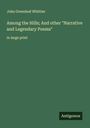 John Greenleaf Whittier: Among the Hills; And other "Narrative and Legendary Poems", Buch