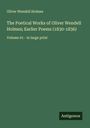 Oliver Wendell Holmes: The Poetical Works of Oliver Wendell Holmes; Earlier Poems (1830-1836), Buch