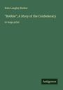 Kate Langley Bosher: "Bobbie"; A Story of the Confederacy, Buch