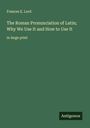 Frances E. Lord: The Roman Pronunciation of Latin; Why We Use It and How to Use It, Buch