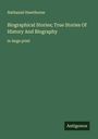 Nathaniel Hawthorne: Biographical Stories; True Stories Of History And Biography, Buch