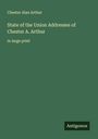 Chester Alan Arthur: State of the Union Addresses of Chester A. Arthur, Buch