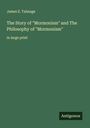 James E. Talmage: The Story of "Mormonism" and The Philosophy of "Mormonism", Buch