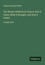 Andrew Dickson White: Fiat Money Inflation in France; How it Came, What it Brought, and How it Ended, Buch
