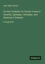 Isaac Baker Brown: On the Curability of Certain Forms of Insanity, Epilepsy, Catalepsy, and Hysteria in Females, Buch