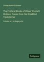Oliver Wendell Holmes: The Poetical Works of Oliver Wendell Holmes; Poems from the Breakfast Table Series, Buch