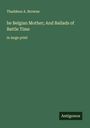 Thaddeus A. Browne: he Belgian Mother; And Ballads of Battle Time, Buch