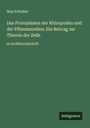 Max Schultze: Das Protoplasma der Rhizopoden und der Pflanzenzellen; Ein Beitrag zur Theorie der Zelle, Buch