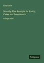 Eliza Leslie: Seventy-Five Receipts for Pastry, Cakes and Sweetmeats, Buch